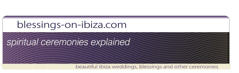 blessings-on-ibiza.com beautiful ibiza weddings, blessings and other ceremonies spiritual ceremonies explained